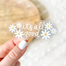 Load image into Gallery viewer, It&#39;s All Good Daisies Clear Sticker