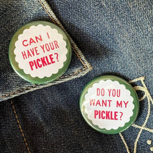 Load image into Gallery viewer, Can I Have Your Pickle Button