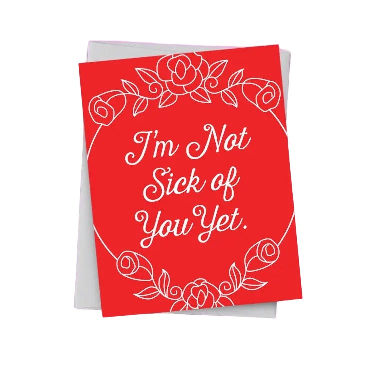 I'm Not Sick of You Yet Card